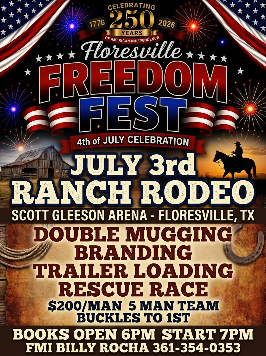 July 3, 2026: Ranch rodeo at the Scott Gleeson Arena at the Floresville Event Center. Double mugging. Branding. Trailer loading. Rescue race. $200/man — Five-man team — Buckles to first. Books open 6 p.m. For more information, contact Billy Rocha @ (361) 354-0353.